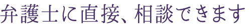 弁護士に直接、相談できます